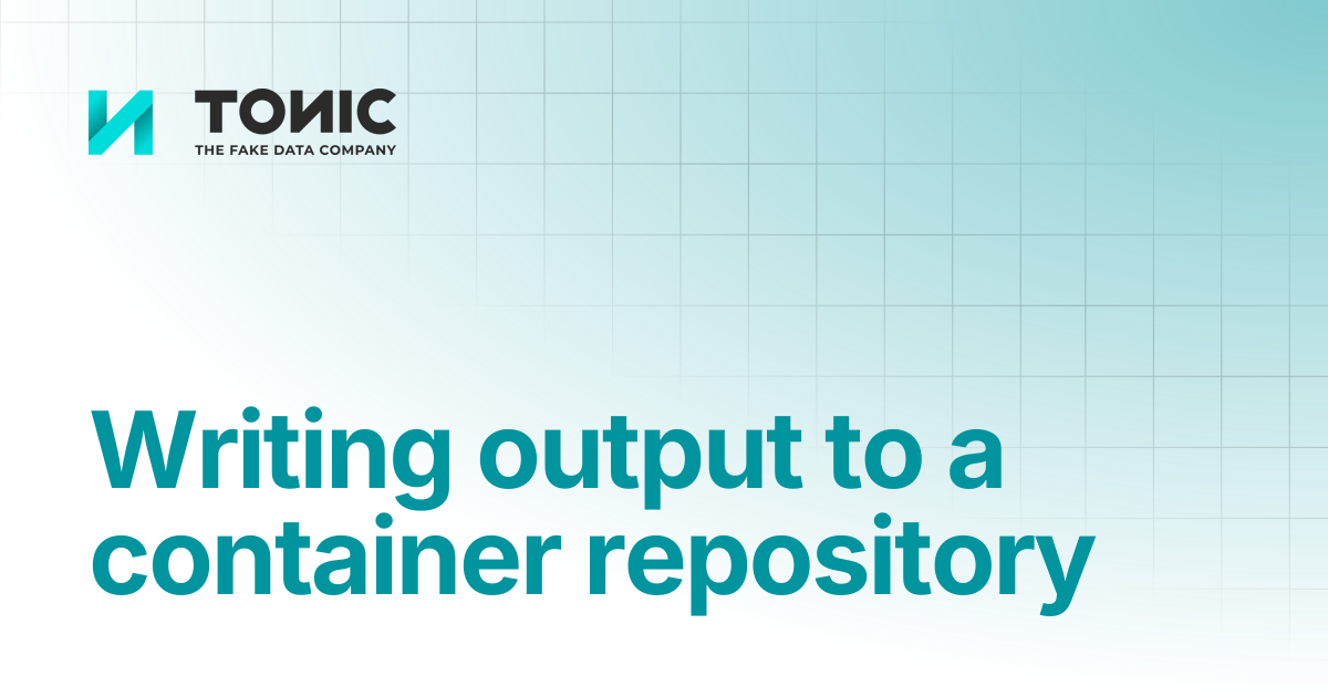 Writing output to a container repository | Tonic Structural | Tonic.ai ...