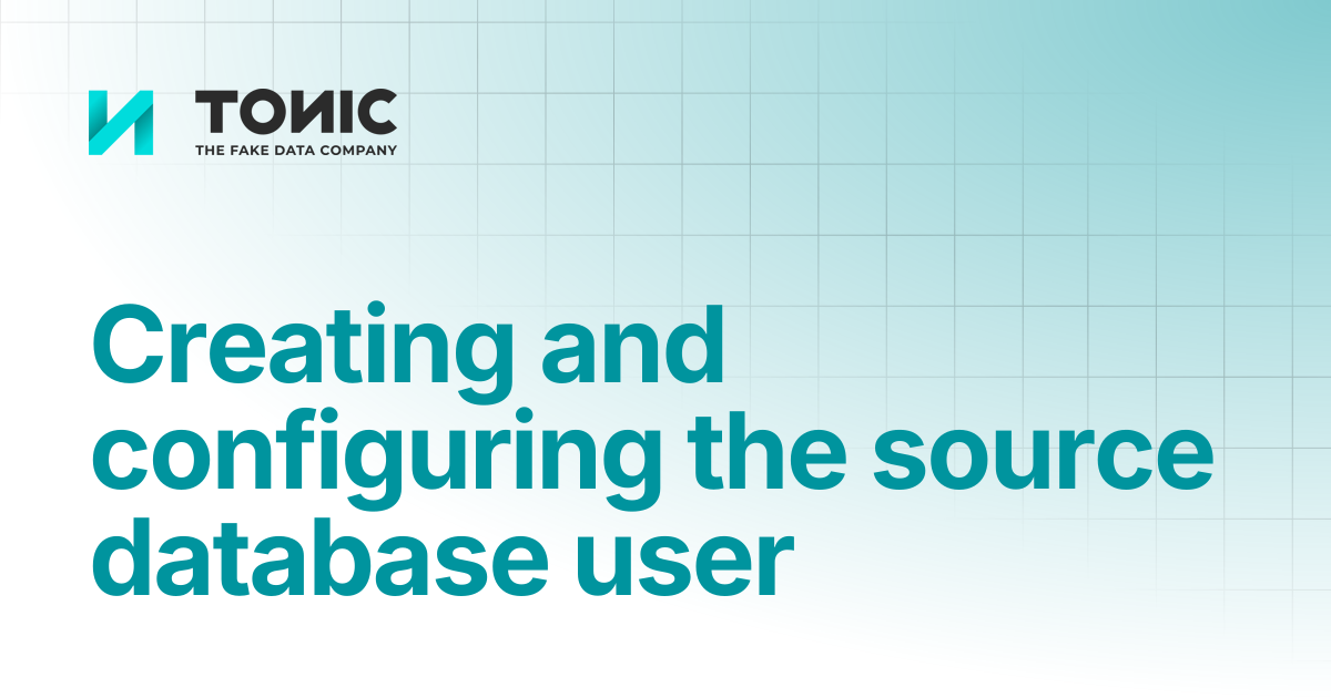 Creating and configuring the source database user | Tonic Structural ...