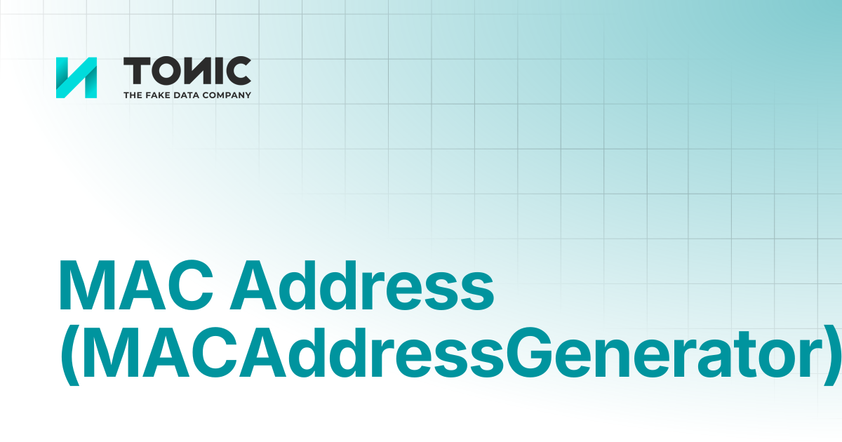 MAC Address (MACAddressGenerator) | Tonic Structural | Tonic.ai ...