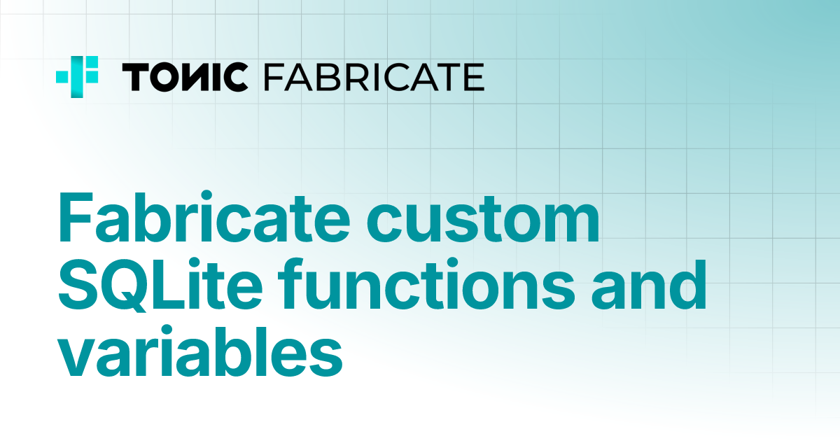 Fabricate custom SQLite functions and variables | Tonic Fabricate