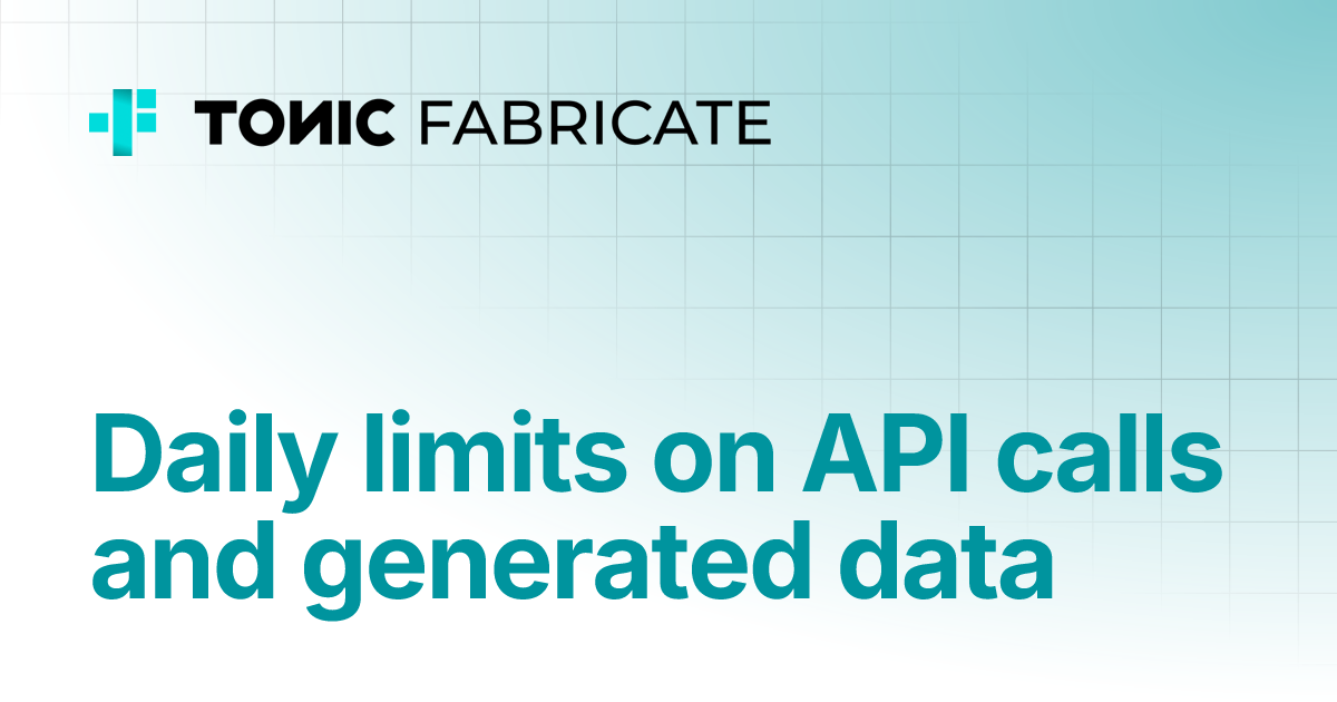 Daily limits on API calls and generated data | Tonic Fabricate